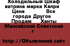 Холодильный Шкаф витрина марки Капри › Цена ­ 50 000 - Все города Другое » Продам   . Ханты-Мансийский,Советский г.